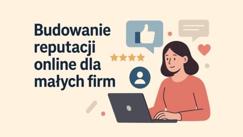 Budowanie reputacji online dla małych firm - Praktyczne strategie