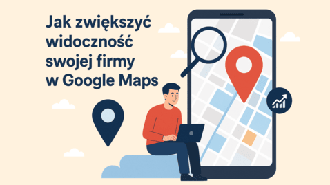 Jak zwiększyć widoczność swojej firmy w Google Maps - Kompletny przewodnik 2025
